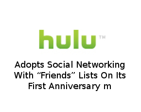 Hulu Adopts Social Networking With “Friends” Lists On Its First Anniversary