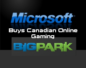 Microsoft Buys Canadian Online Gaming Start-up “BigPark” With Ties To Executive