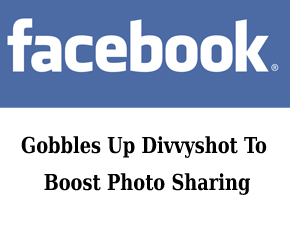 Facebook Gobbles Up Divvyshot To Boost Photo Sharing