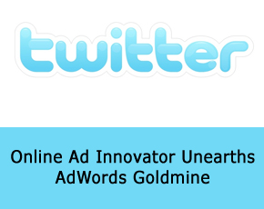 Online Ad Innovator Unearths AdWords Goldmine In Twitter