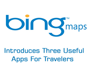 Bing Maps Introduces Three Useful Apps For Travelers