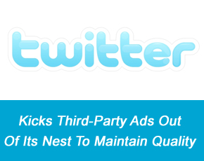 Twitter Kicks Third-Party Ads Out Of Its Nest To Maintain Quality