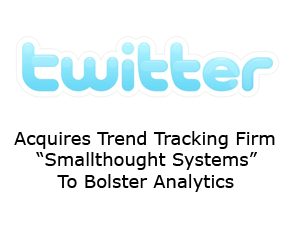 Twitter Acquires Trend Tracking Firm “Smallthought Systems” To Bolster Analytics