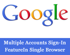 Google Explores Multiple Accounts Sign-In Feature In Single Browser