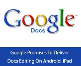 Google Promises To Deliver Docs Editing On Android, iPad