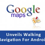 Google Maps Unveils Walking Navigation For Android