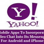 New Yahoo Mobile Apps To Incorporate Video Chat Into Its Messenger For Android and iPhone