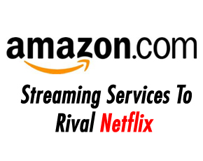 Amazon Developing Subscription Streaming Services To Rival Netflix