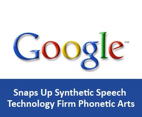 Google Snaps Up Synthetic Speech Technology Firm Phonetic Arts