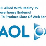 AOL Allied With Reality TV Powerhouse Endemol To Produce Slate Of Web Series