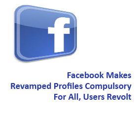 Facebook Makes Revamped Profiles Compulsory For All, Users Revolt