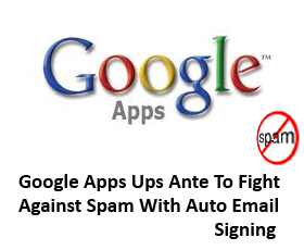 Google Apps Ups Ante To Fight Against Spam With Auto Email Signing