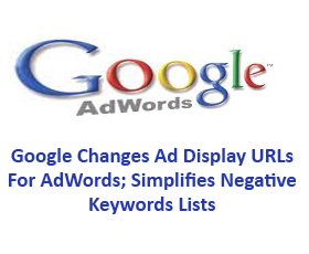 Google Changes Ad Display URLs For AdWords; Simplifies Negative Keywords Lists