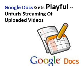 Google Docs Gets Playful — Unfurls Streaming Of Uploaded Videos
