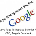 Google Management Shuffle: Larry Page To Replace Schmidt As CEO, Targets Facebook