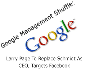 Google Management Shuffle: Larry Page To Replace Schmidt As CEO, Targets Facebook