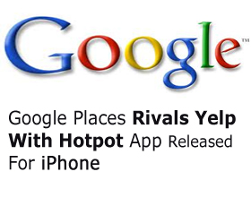 Google Places Rivals Yelp With Hotpot App Released For iPhone