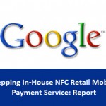 Google Prepping In-House NFC Retail Mobile Payment Service: Report