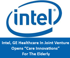 Intel, GE Healthcare In Joint Venture Opens “Care Innovations” For The Elderly