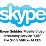 Skype Gobbles Mobile Video Streaming Service “Qik” For $100 Million At CES