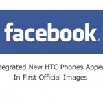 Facebook Integrated New HTC Phones Appear In First Official Images