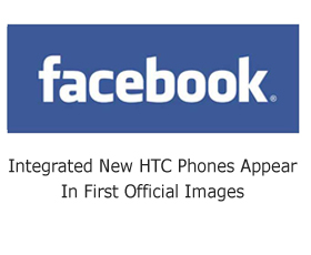 Facebook Integrated New HTC Phones Appear In First Official Images