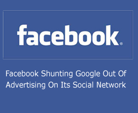 Facebook Shunting Google Out Of Advertising On Its Social Network