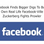 Facebook Finds Bigger Digs To Build Its Own Real Life Facebook-Ville As Zuckerberg Fights Prowler