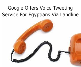 Google Offers Voice-Tweeting Service For Egyptians Via Landline