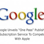 Google Unveils “One Pass” Publisher Subscription Service To Compete With Apple