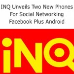 INQ Unveils Two New Phones For Social Networking Facebook Plus Android