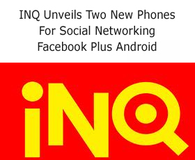 INQ Unveils Two New Phones For Social Networking Facebook Plus Android