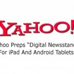 Yahoo Preps “Digital Newsstand” For iPad And Android Tablets