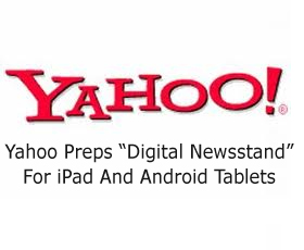 Yahoo Preps “Digital Newsstand” For iPad And Android Tablets