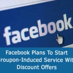 Facebook Plans To Start Groupon-Induced Service With Discount Offers