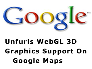 Google Unfurls WebGL 3D Graphics Support On Google Maps, Lets You Zoom Into Street View