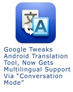 Google Tweaks Android Translation Tool, Now Gets Multilingual Support Via “Conversation Mode”