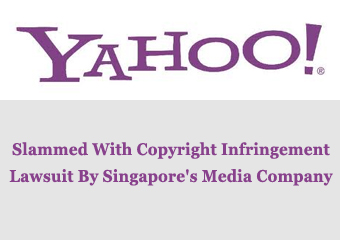 Yahoo Slammed With Copyright Infringement Lawsuit By Singapore’s Media Company