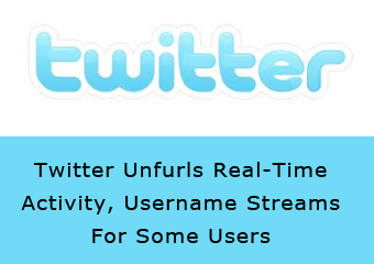 Twitter Unfurls Real-Time Activity, Username Streams For Some Users