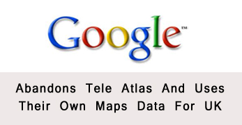 Google Abandons Tele Atlas And Uses Their Own Maps Data For UK