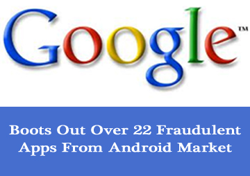 Google Boots Out Over 22 Fraudulent Apps From Android Market