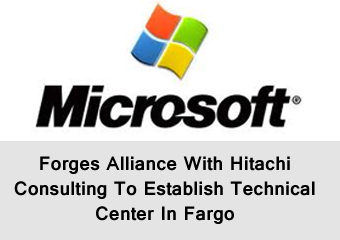 Microsoft Forges Alliance With Hitachi Consulting To Establish Technical Center In Fargo