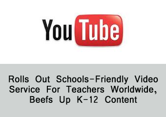 YouTube Rolls Out Schools-Friendly Video Service For Teachers Worldwide, Beefs Up K-12 Content