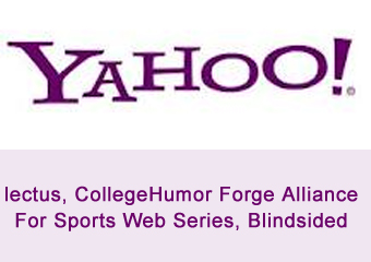 Yahoo, Electus, CollegeHumor Forge Alliance For Sports Web Series, Blindsided
