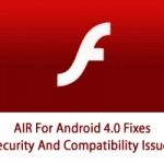 Adobe Updates Flash Player And AIR For Android 4.0 Fixes Security And Compatibility Issues