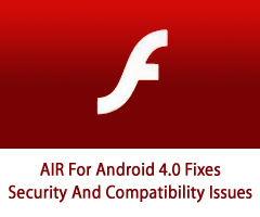 Adobe Updates Flash Player And AIR For Android 4.0 Fixes Security And Compatibility Issues