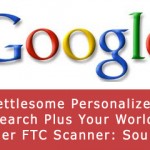 Google's Nettlesome Personalized “Search Plus Your World” Under FTC Scanner: Source