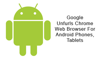 Google Unfurls Chrome Web Browser For Android Phones, Tablets