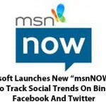 Microsoft Launches New “msnNOW” App To Track Social Trends On Bing, Facebook And Twitter