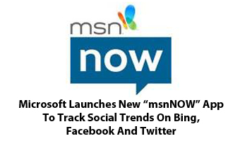 Microsoft Launches New “msnNOW” App To Track Social Trends On Bing, Facebook And Twitter
